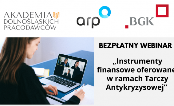 Obraz przedstawia kobietę siedzącą przed laptopem. Z prawej strony znajduje się napis: Bezpłatny webinar „Instrumenty finansowe oferowane w ramach Tarczy Antykryzysowej”. Na górze znajdują się logotypy: Akademii Dolnośląskich Pracodawców, Agencji Rozwoju Przemysłu S.A.  i Banku Gospodarstwa Krajowego S.A.